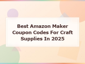 Best Amazon Maker Coupon Codes for Craft Supplies in 2025 - Save Big Today