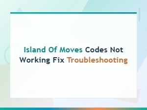 Island of Moves Codes Not Working: How to Fix and Troubleshoot Them