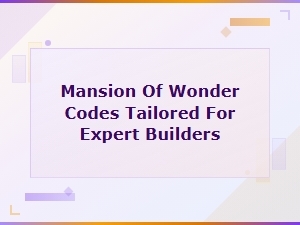 Mansion of Wonder Codes for Expert Builders – Advanced Builds Unlocked