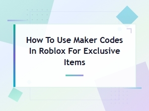 How to Use Maker Codes in Roblox for Exclusive Items - Full Guide 2024